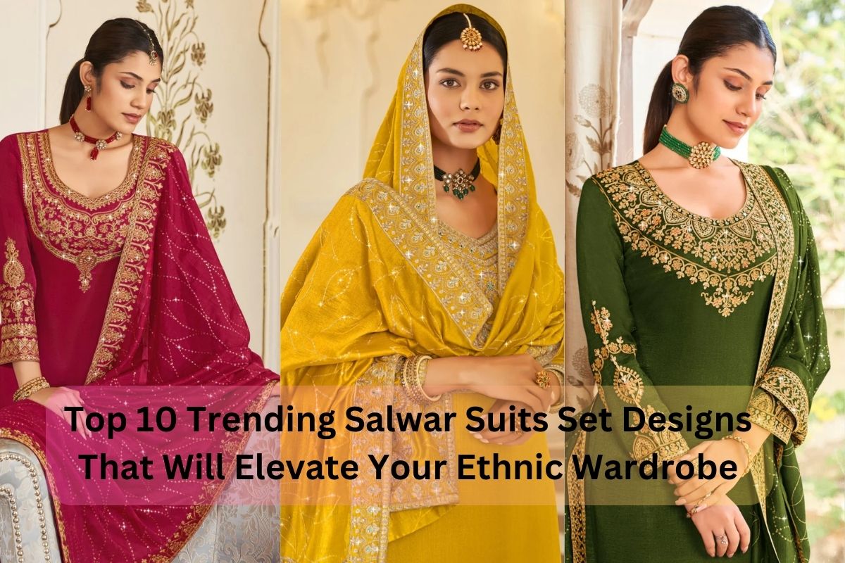 Top 10 Trending Salwar Suits Set Designs That Will Elevate Your Ethnic Wardrobe